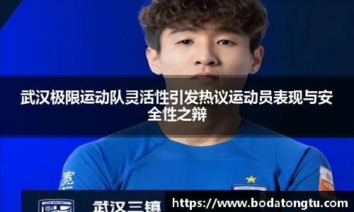 武汉极限运动队灵活性引发热议运动员表现与安全性之辩